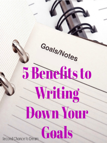 Second Chance To Dream - 5 Benefits to Writing Down Your Goals + a Free ...